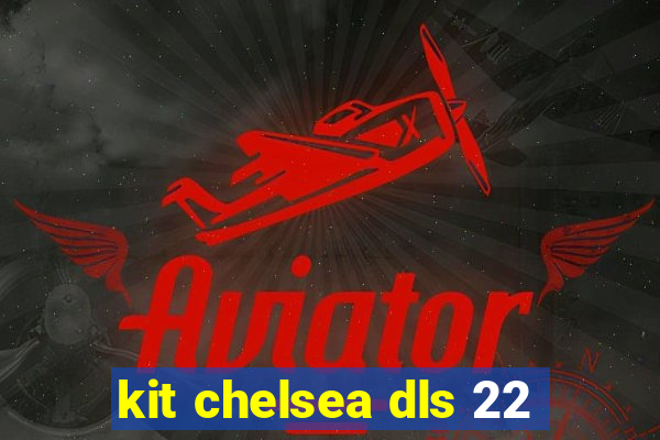 kit chelsea dls 22